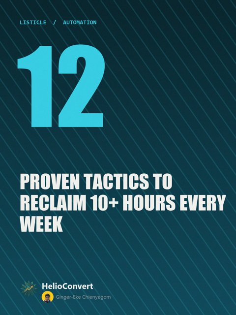 12 Proven Tactics to Reclaim 10+ Hours Every Week