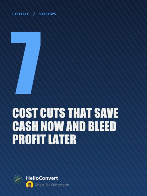 7 Cost Cuts That Save Cash Now and Bleed Profit Later