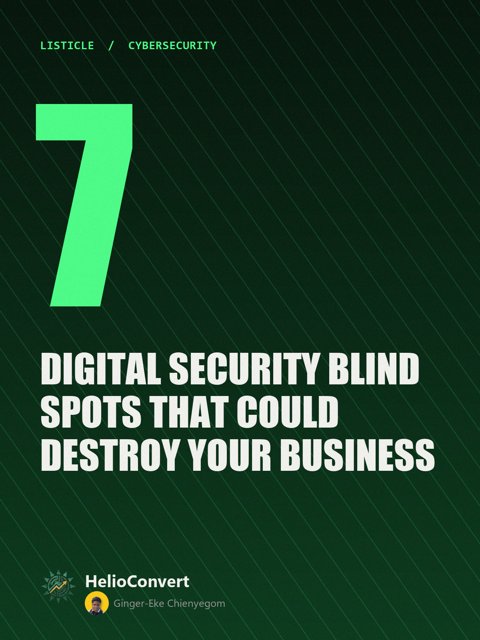 7 Digital Security Blind Spots That Could Destroy Your Business